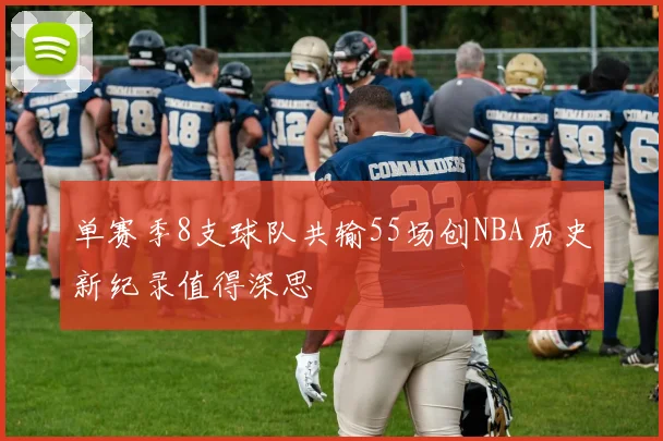 单赛季8支球队共输55场创NBA历史新纪录值得深思